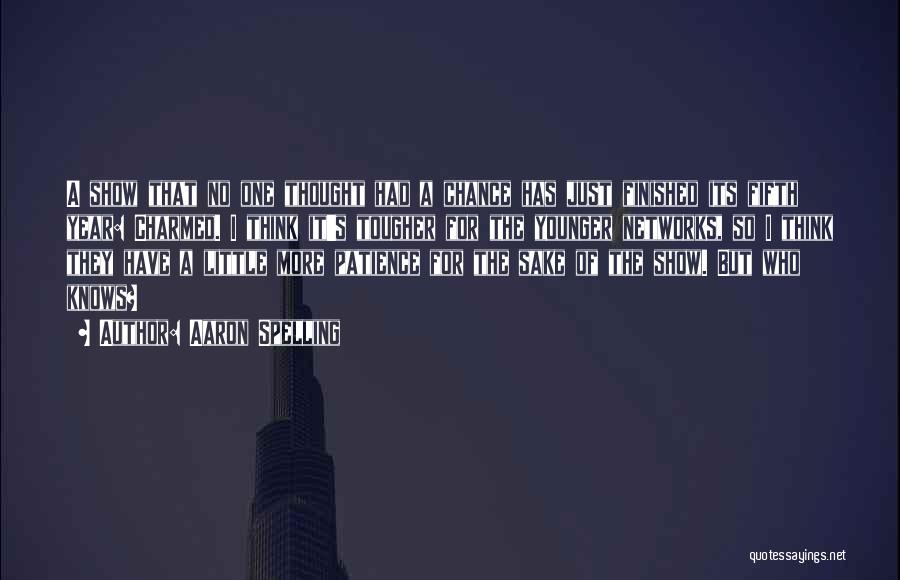 Aaron Spelling Quotes: A Show That No One Thought Had A Chance Has Just Finished Its Fifth Year: Charmed. I Think It's Tougher