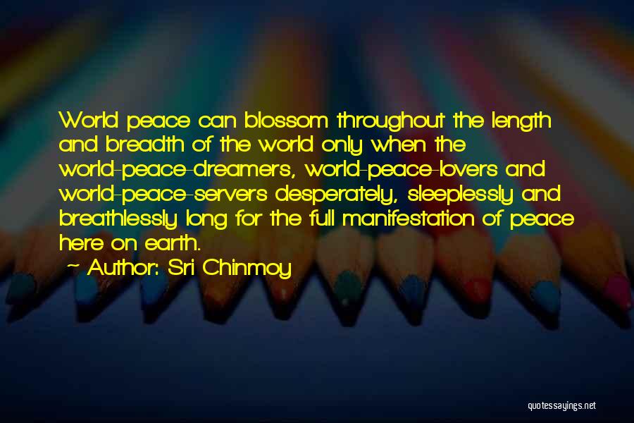 Sri Chinmoy Quotes: World Peace Can Blossom Throughout The Length And Breadth Of The World Only When The World-peace-dreamers, World-peace-lovers And World-peace-servers Desperately,