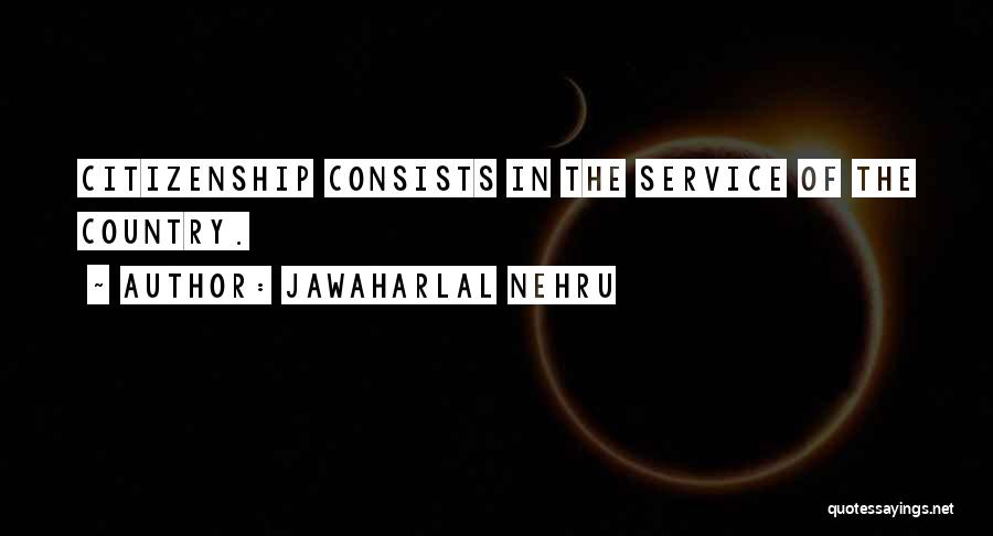 Jawaharlal Nehru Quotes: Citizenship Consists In The Service Of The Country.