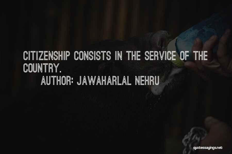 Jawaharlal Nehru Quotes: Citizenship Consists In The Service Of The Country.