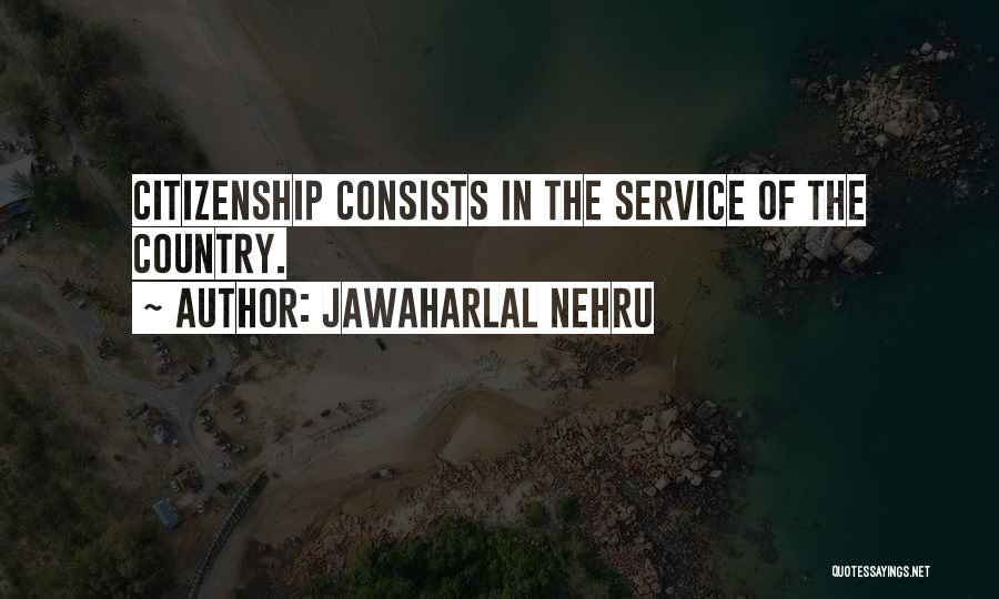 Jawaharlal Nehru Quotes: Citizenship Consists In The Service Of The Country.