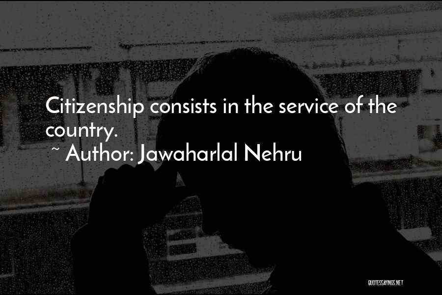 Jawaharlal Nehru Quotes: Citizenship Consists In The Service Of The Country.