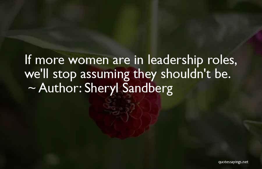 Sheryl Sandberg Quotes: If More Women Are In Leadership Roles, We'll Stop Assuming They Shouldn't Be.