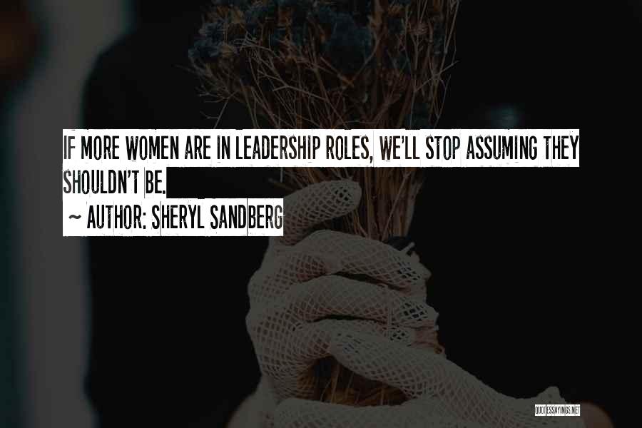 Sheryl Sandberg Quotes: If More Women Are In Leadership Roles, We'll Stop Assuming They Shouldn't Be.