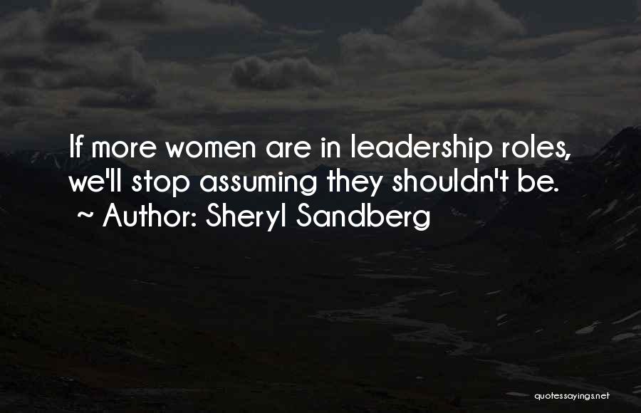 Sheryl Sandberg Quotes: If More Women Are In Leadership Roles, We'll Stop Assuming They Shouldn't Be.