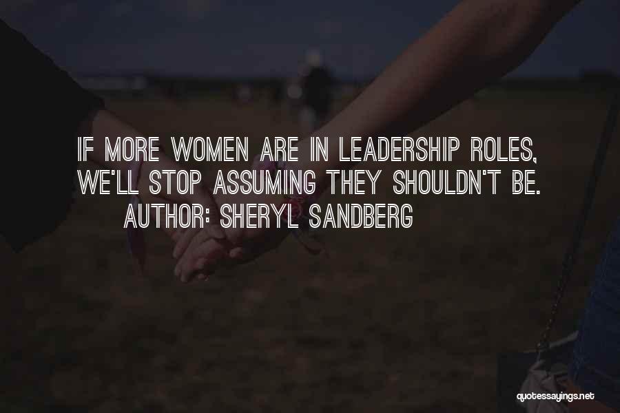 Sheryl Sandberg Quotes: If More Women Are In Leadership Roles, We'll Stop Assuming They Shouldn't Be.