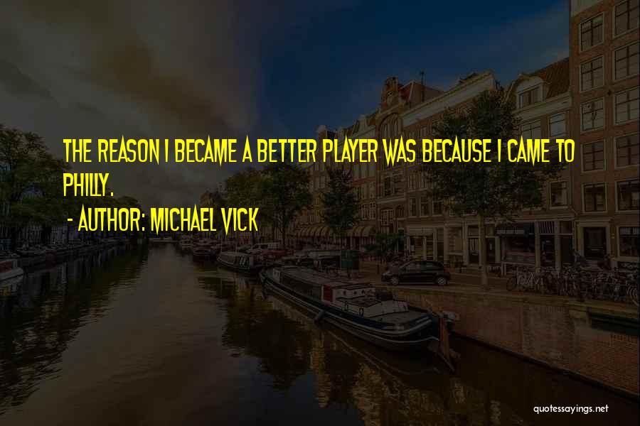 Michael Vick Quotes: The Reason I Became A Better Player Was Because I Came To Philly.