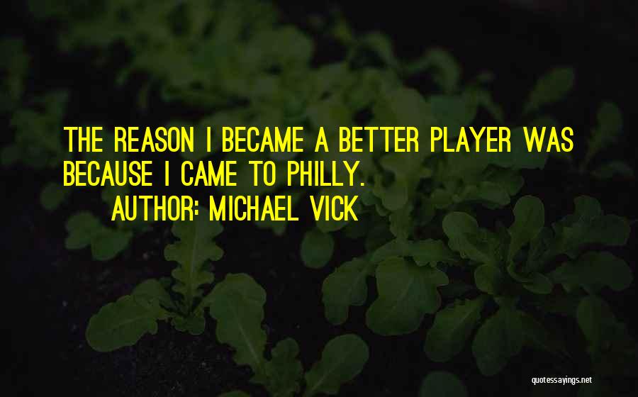Michael Vick Quotes: The Reason I Became A Better Player Was Because I Came To Philly.