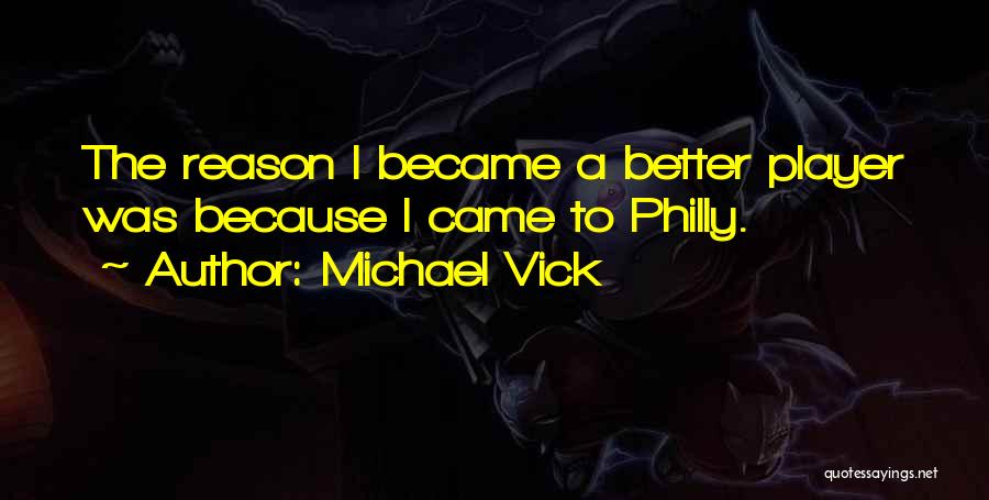 Michael Vick Quotes: The Reason I Became A Better Player Was Because I Came To Philly.