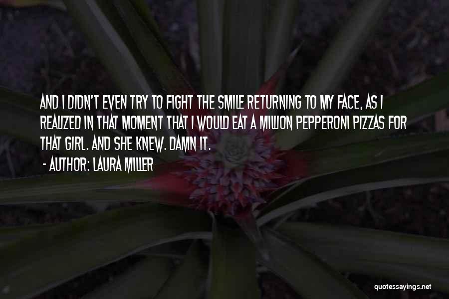 Laura Miller Quotes: And I Didn't Even Try To Fight The Smile Returning To My Face, As I Realized In That Moment That
