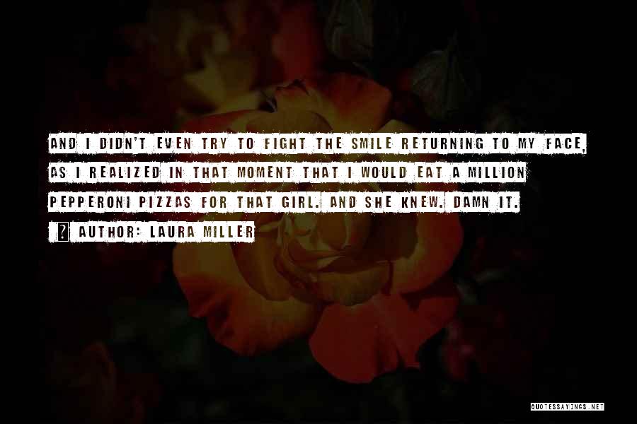 Laura Miller Quotes: And I Didn't Even Try To Fight The Smile Returning To My Face, As I Realized In That Moment That