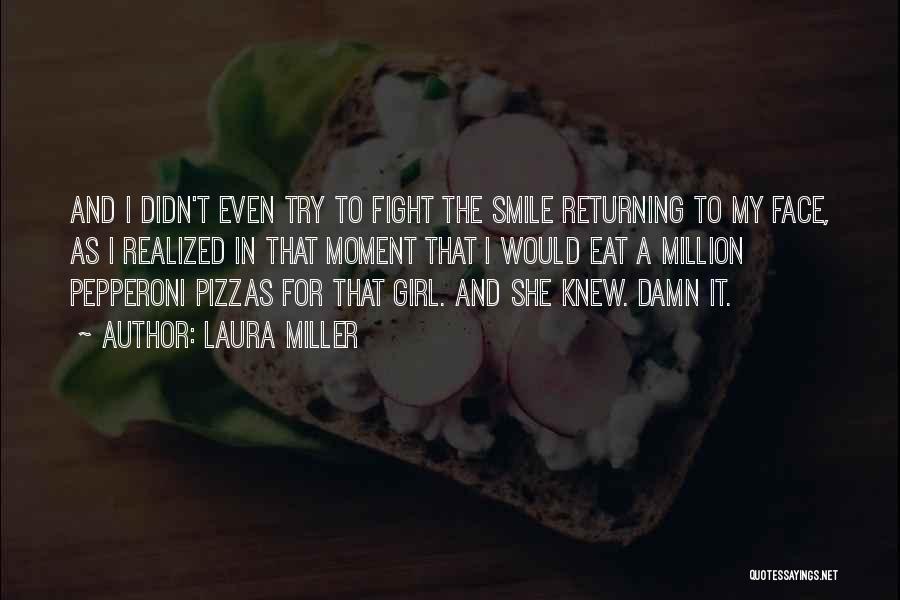Laura Miller Quotes: And I Didn't Even Try To Fight The Smile Returning To My Face, As I Realized In That Moment That