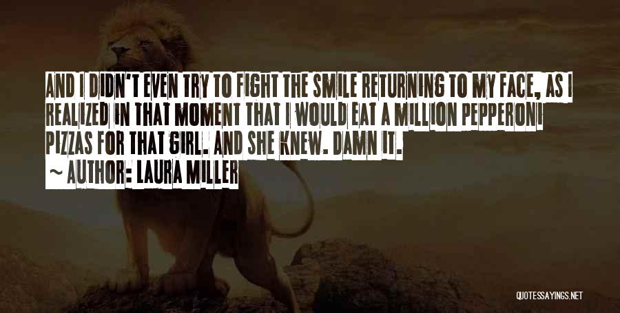 Laura Miller Quotes: And I Didn't Even Try To Fight The Smile Returning To My Face, As I Realized In That Moment That