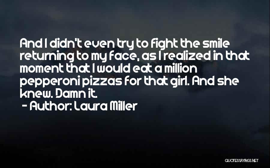 Laura Miller Quotes: And I Didn't Even Try To Fight The Smile Returning To My Face, As I Realized In That Moment That
