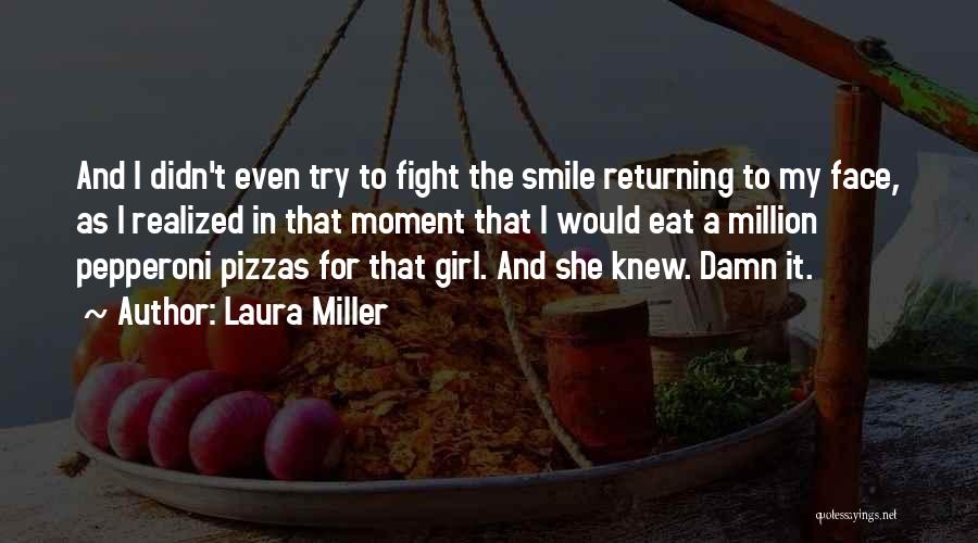 Laura Miller Quotes: And I Didn't Even Try To Fight The Smile Returning To My Face, As I Realized In That Moment That