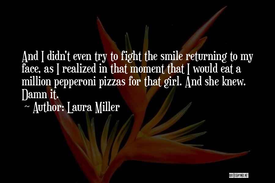 Laura Miller Quotes: And I Didn't Even Try To Fight The Smile Returning To My Face, As I Realized In That Moment That