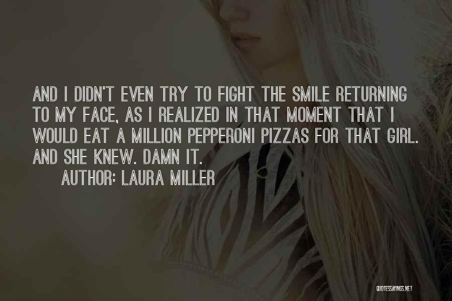 Laura Miller Quotes: And I Didn't Even Try To Fight The Smile Returning To My Face, As I Realized In That Moment That