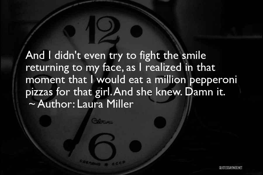 Laura Miller Quotes: And I Didn't Even Try To Fight The Smile Returning To My Face, As I Realized In That Moment That