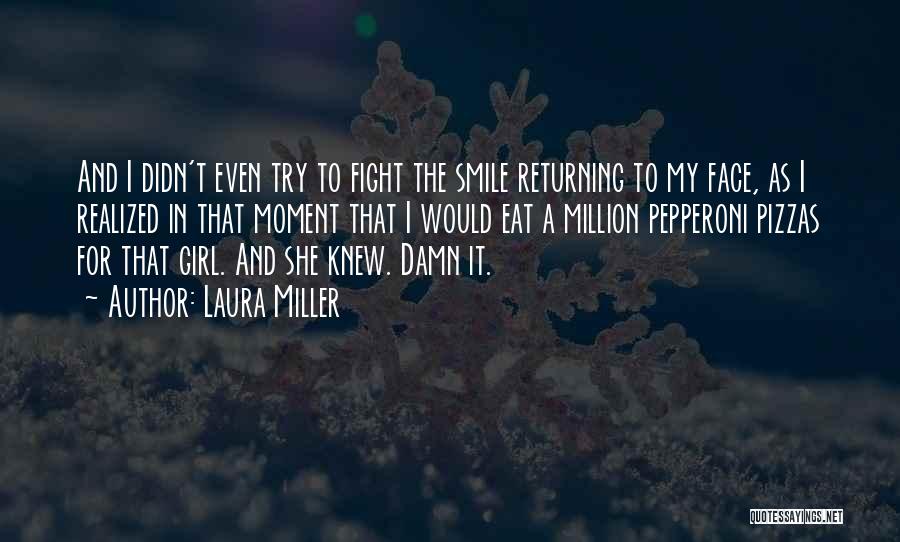 Laura Miller Quotes: And I Didn't Even Try To Fight The Smile Returning To My Face, As I Realized In That Moment That