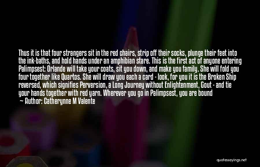 Catherynne M Valente Quotes: Thus It Is That Four Strangers Sit In The Red Chairs, Strip Off Their Socks, Plunge Their Feet Into The