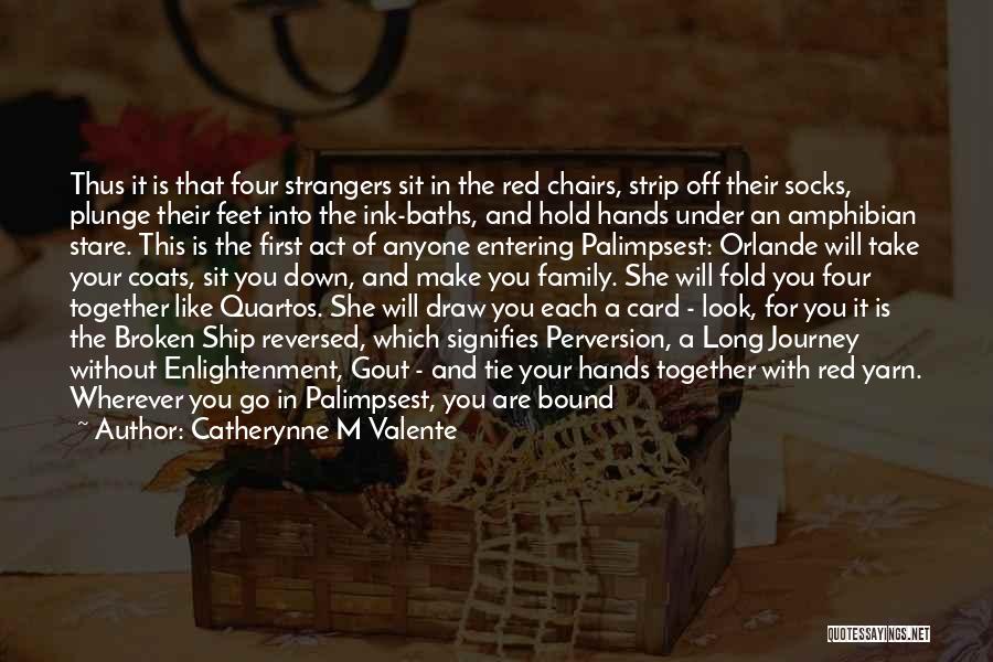 Catherynne M Valente Quotes: Thus It Is That Four Strangers Sit In The Red Chairs, Strip Off Their Socks, Plunge Their Feet Into The