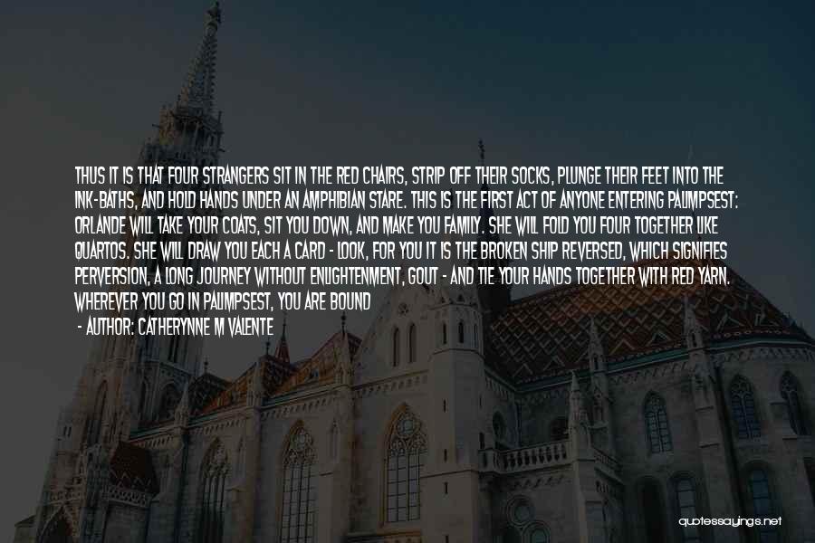 Catherynne M Valente Quotes: Thus It Is That Four Strangers Sit In The Red Chairs, Strip Off Their Socks, Plunge Their Feet Into The