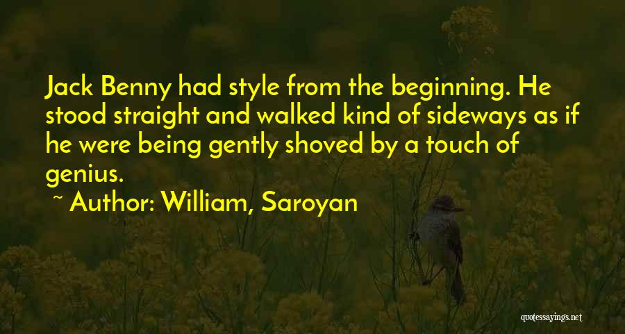 William, Saroyan Quotes: Jack Benny Had Style From The Beginning. He Stood Straight And Walked Kind Of Sideways As If He Were Being