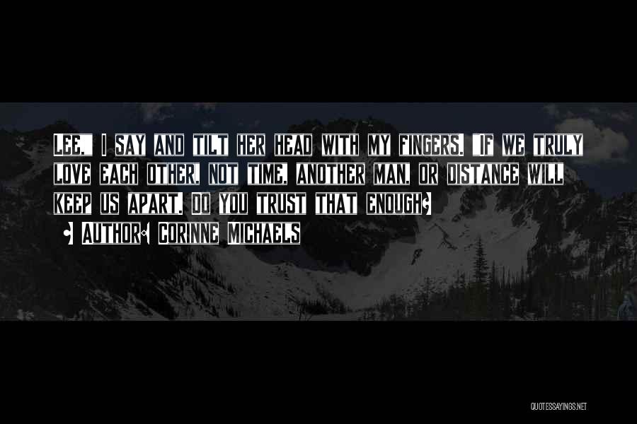 Corinne Michaels Quotes: Lee, I Say And Tilt Her Head With My Fingers. If We Truly Love Each Other, Not Time, Another Man,
