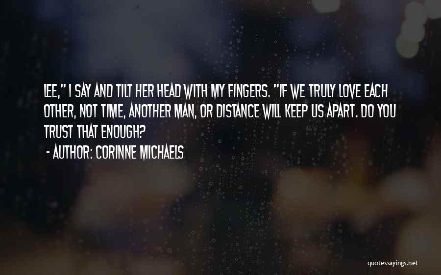 Corinne Michaels Quotes: Lee, I Say And Tilt Her Head With My Fingers. If We Truly Love Each Other, Not Time, Another Man,