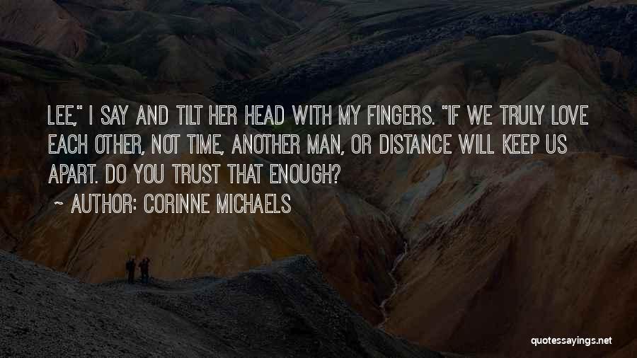 Corinne Michaels Quotes: Lee, I Say And Tilt Her Head With My Fingers. If We Truly Love Each Other, Not Time, Another Man,