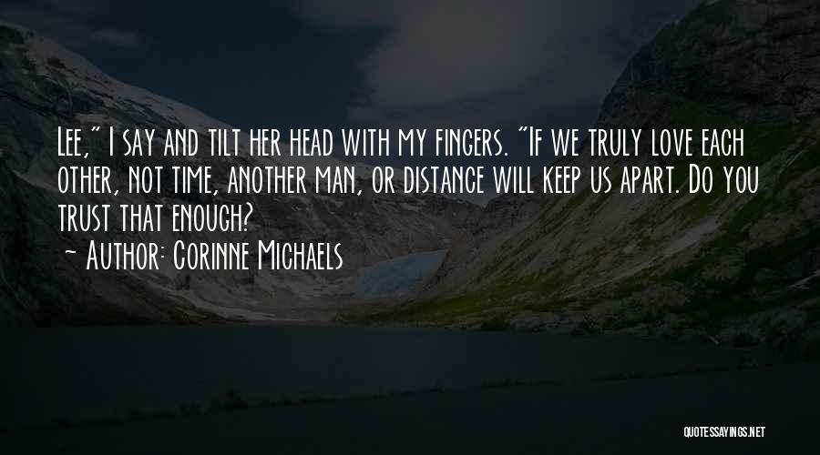 Corinne Michaels Quotes: Lee, I Say And Tilt Her Head With My Fingers. If We Truly Love Each Other, Not Time, Another Man,