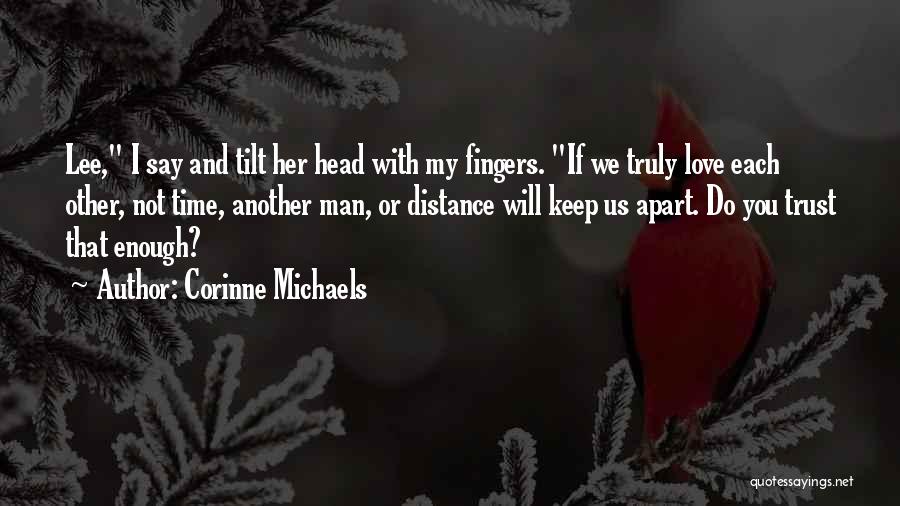 Corinne Michaels Quotes: Lee, I Say And Tilt Her Head With My Fingers. If We Truly Love Each Other, Not Time, Another Man,