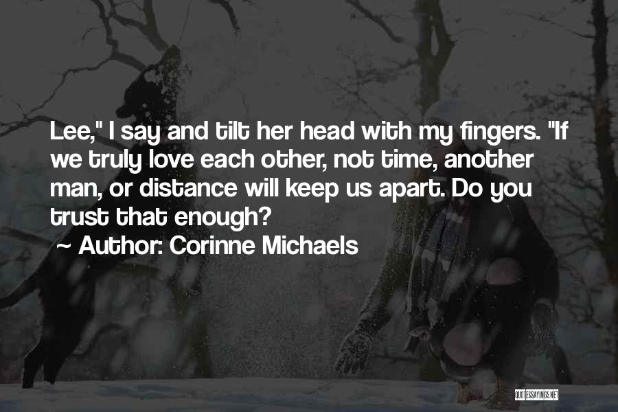 Corinne Michaels Quotes: Lee, I Say And Tilt Her Head With My Fingers. If We Truly Love Each Other, Not Time, Another Man,