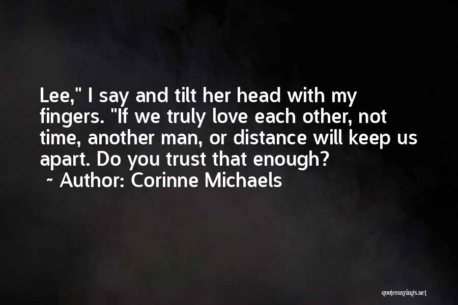 Corinne Michaels Quotes: Lee, I Say And Tilt Her Head With My Fingers. If We Truly Love Each Other, Not Time, Another Man,