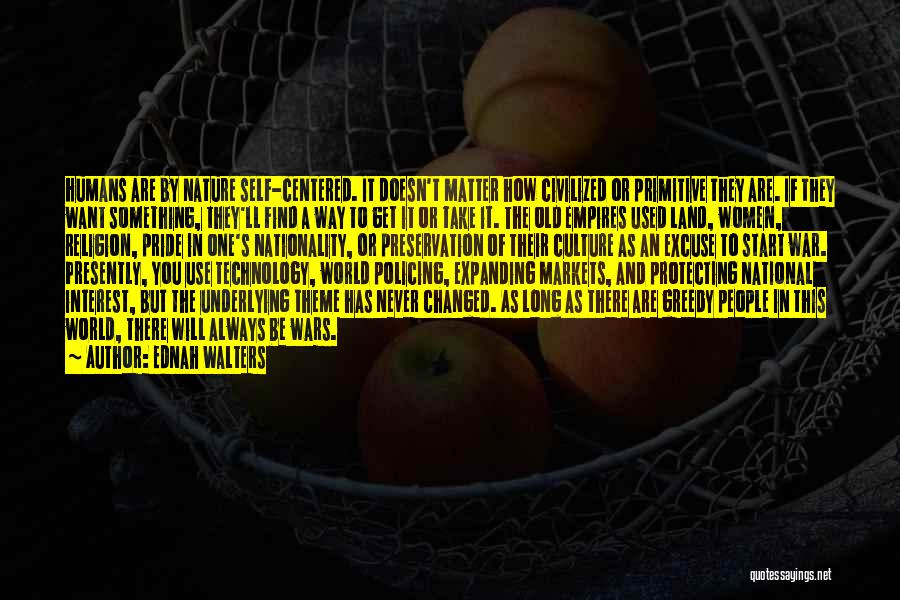 Ednah Walters Quotes: Humans Are By Nature Self-centered. It Doesn't Matter How Civilized Or Primitive They Are. If They Want Something, They'll Find