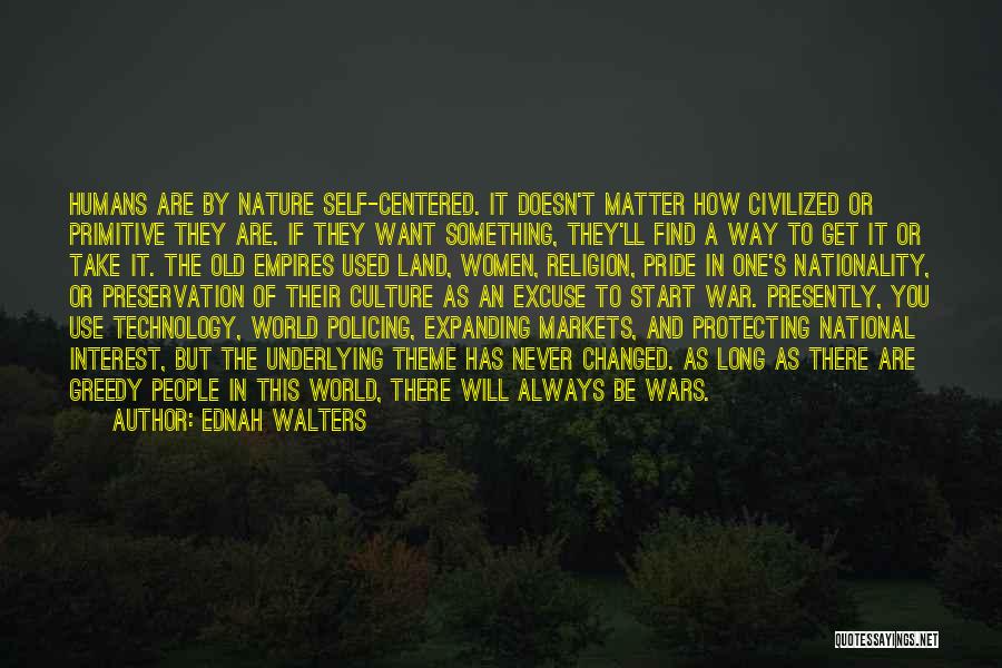 Ednah Walters Quotes: Humans Are By Nature Self-centered. It Doesn't Matter How Civilized Or Primitive They Are. If They Want Something, They'll Find