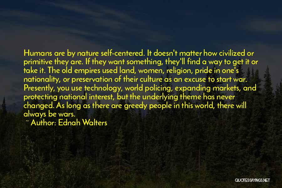 Ednah Walters Quotes: Humans Are By Nature Self-centered. It Doesn't Matter How Civilized Or Primitive They Are. If They Want Something, They'll Find