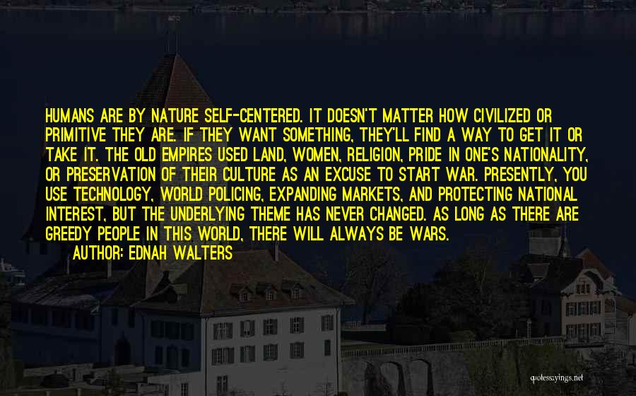 Ednah Walters Quotes: Humans Are By Nature Self-centered. It Doesn't Matter How Civilized Or Primitive They Are. If They Want Something, They'll Find