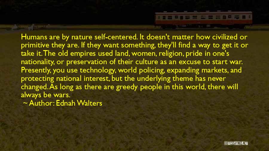 Ednah Walters Quotes: Humans Are By Nature Self-centered. It Doesn't Matter How Civilized Or Primitive They Are. If They Want Something, They'll Find