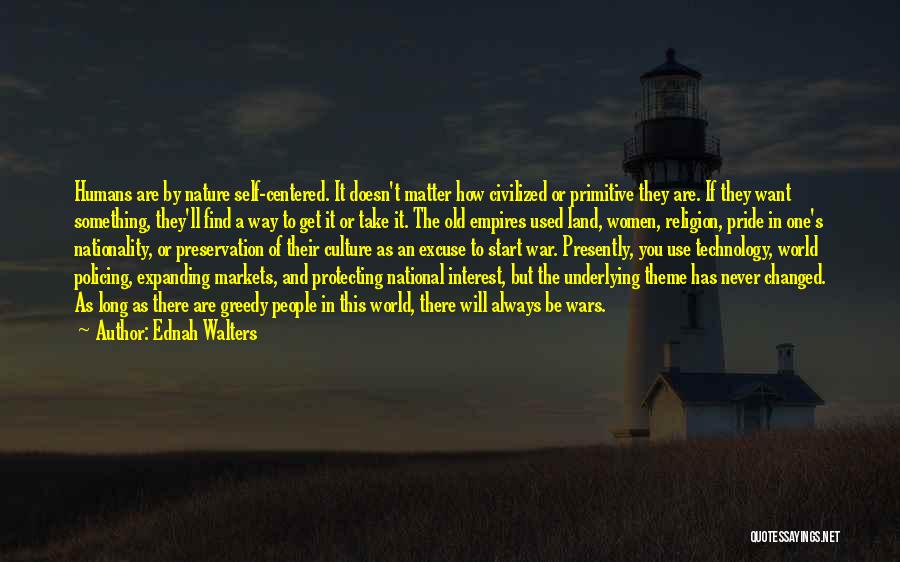 Ednah Walters Quotes: Humans Are By Nature Self-centered. It Doesn't Matter How Civilized Or Primitive They Are. If They Want Something, They'll Find