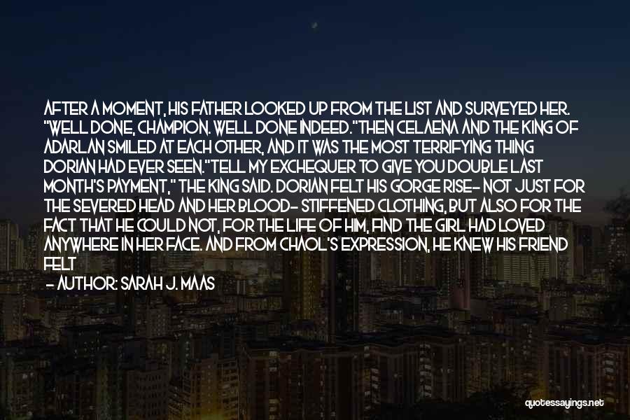 Sarah J. Maas Quotes: After A Moment, His Father Looked Up From The List And Surveyed Her. Well Done, Champion. Well Done Indeed.then Celaena