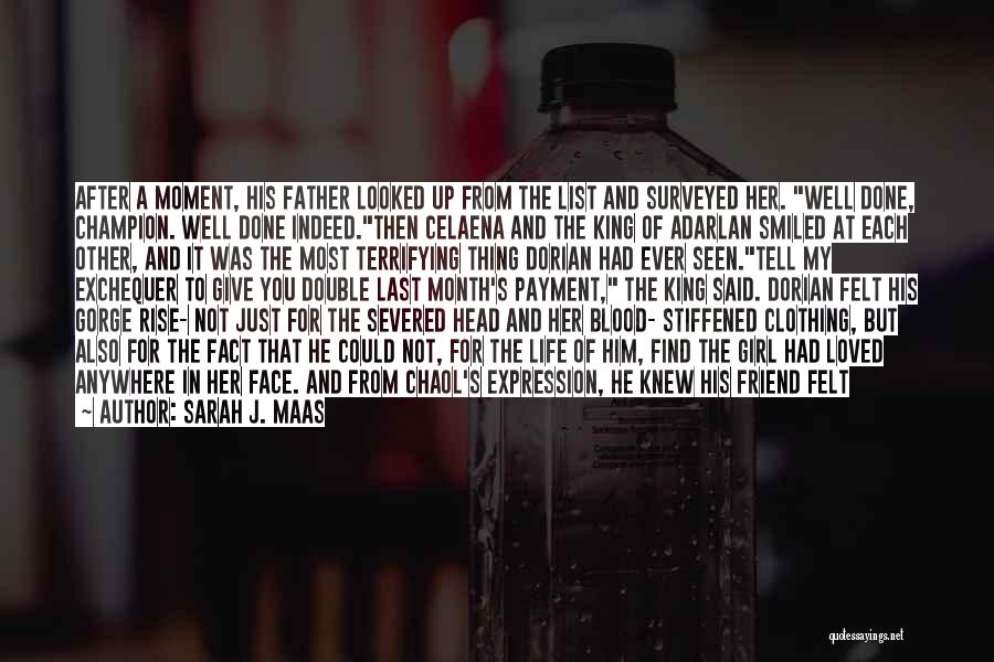 Sarah J. Maas Quotes: After A Moment, His Father Looked Up From The List And Surveyed Her. Well Done, Champion. Well Done Indeed.then Celaena