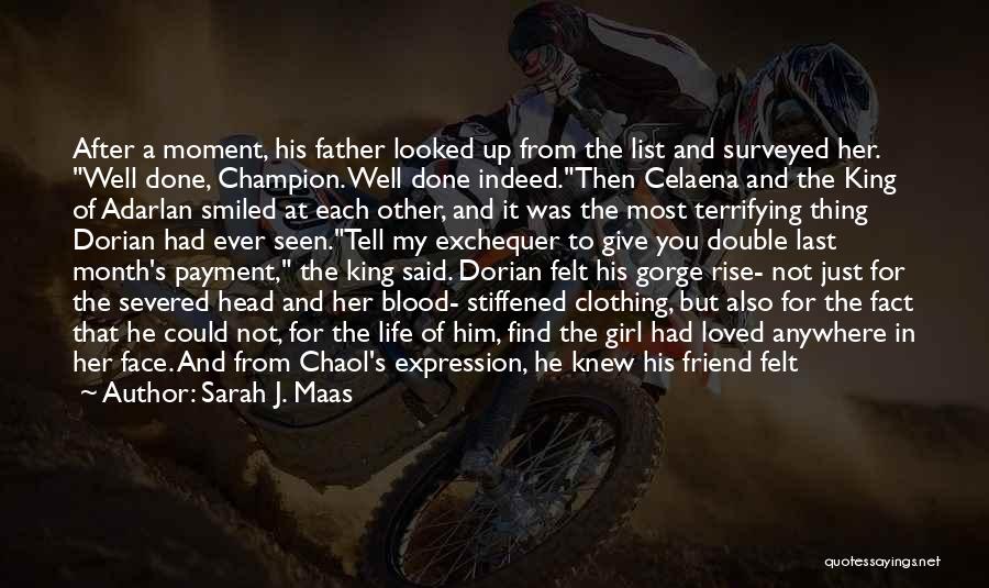 Sarah J. Maas Quotes: After A Moment, His Father Looked Up From The List And Surveyed Her. Well Done, Champion. Well Done Indeed.then Celaena