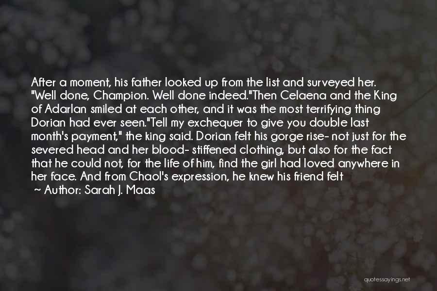 Sarah J. Maas Quotes: After A Moment, His Father Looked Up From The List And Surveyed Her. Well Done, Champion. Well Done Indeed.then Celaena