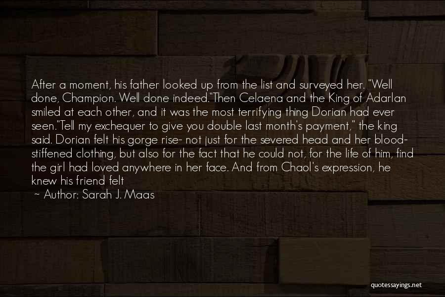 Sarah J. Maas Quotes: After A Moment, His Father Looked Up From The List And Surveyed Her. Well Done, Champion. Well Done Indeed.then Celaena