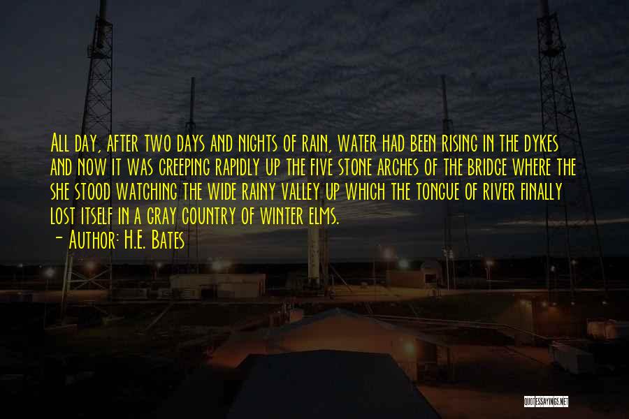 H.E. Bates Quotes: All Day, After Two Days And Nights Of Rain, Water Had Been Rising In The Dykes And Now It Was