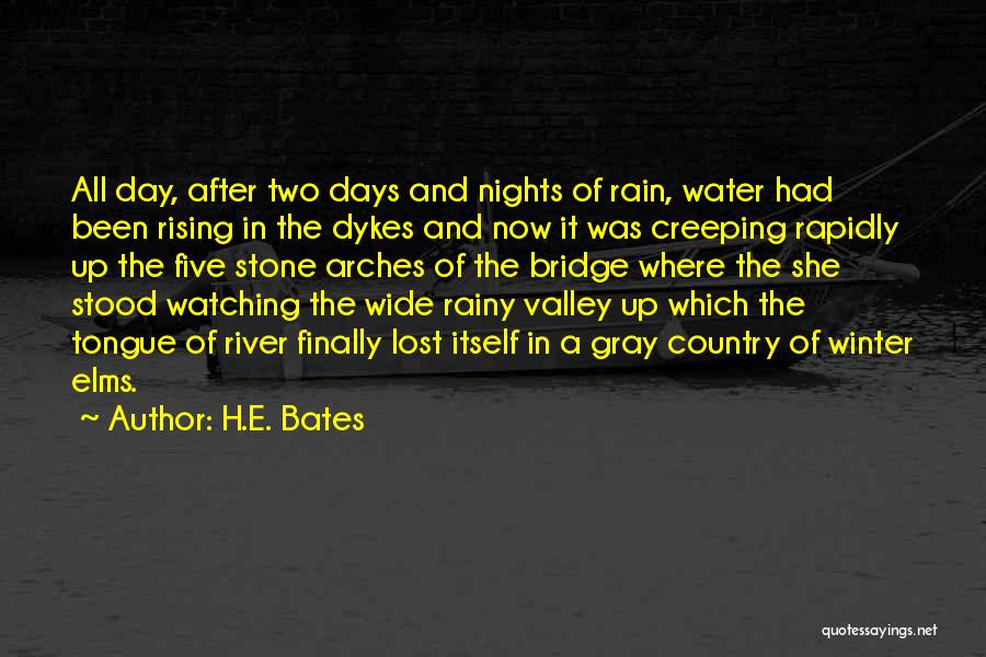 H.E. Bates Quotes: All Day, After Two Days And Nights Of Rain, Water Had Been Rising In The Dykes And Now It Was