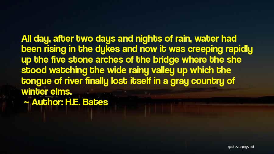 H.E. Bates Quotes: All Day, After Two Days And Nights Of Rain, Water Had Been Rising In The Dykes And Now It Was