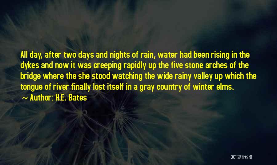 H.E. Bates Quotes: All Day, After Two Days And Nights Of Rain, Water Had Been Rising In The Dykes And Now It Was
