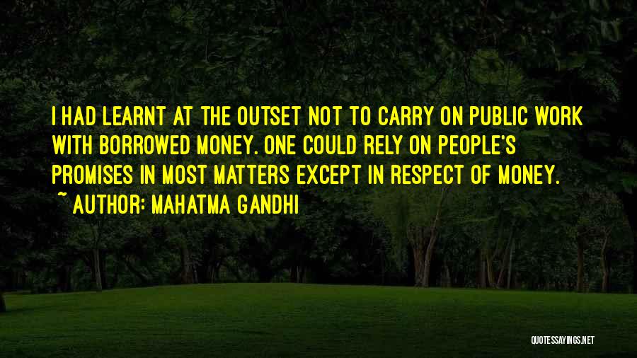 Mahatma Gandhi Quotes: I Had Learnt At The Outset Not To Carry On Public Work With Borrowed Money. One Could Rely On People's